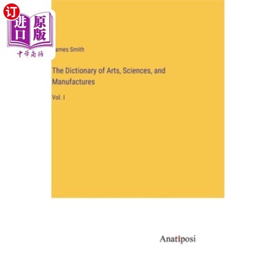 海外直订The Dictionary of Arts, Sciences, and Manufactures: Vol. I 《艺术、科学和制造业词典》首卷