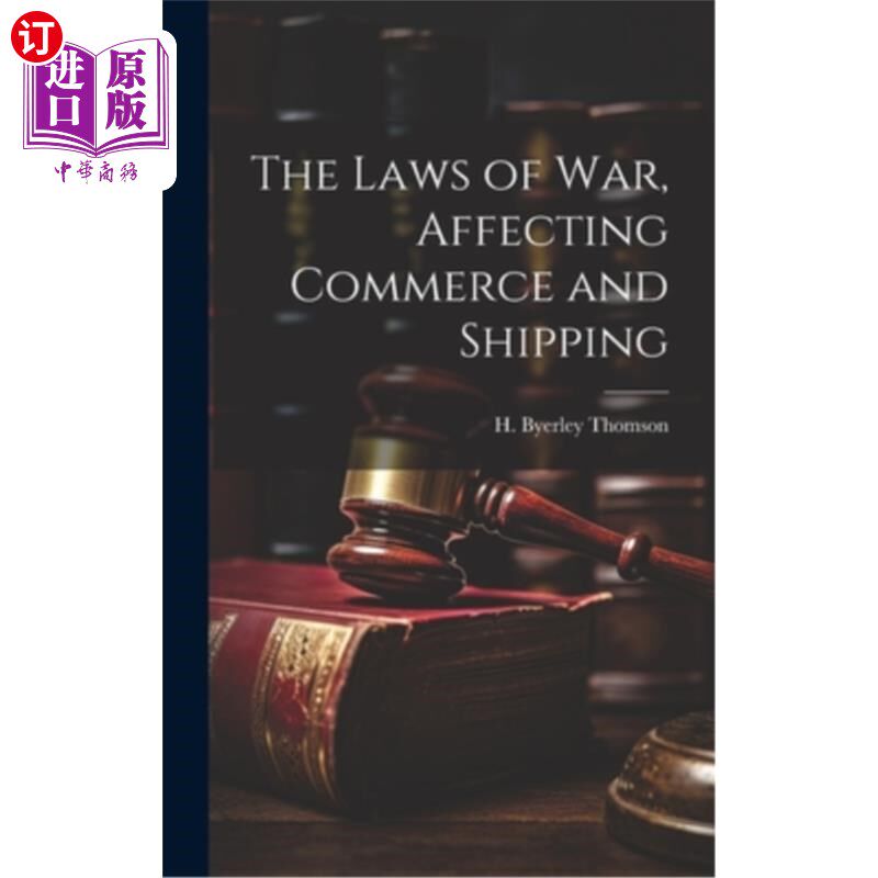 海外直订The Laws of War, Affecting Commerce and Shipping 影响商业和航运的战争法