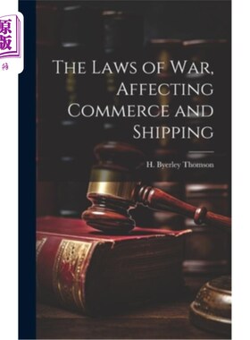 海外直订The Laws of War, Affecting Commerce and Shipping 影响商业和航运的战争法