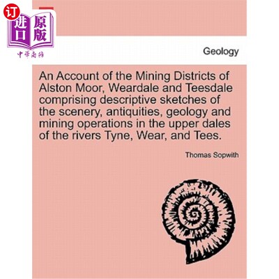 海外直订An Account of the Mining Districts of Alston Moor, Weardale and Teesdale Compris 阿尔斯通荒原、韦尔代尔和提