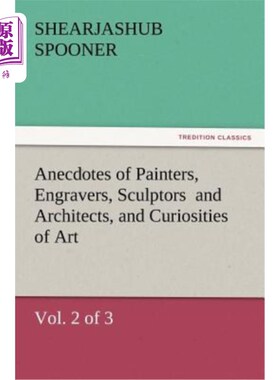 海外直订Anecdotes of Painters, Engravers, Sculptors and Architects, and Curiosities of A 《画家、雕刻家、雕塑家、建