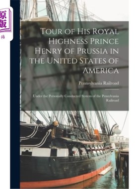 海外直订Tour of His Royal Highness Prince Henry of Prussia in the United States of Ameri 普鲁士亨利王子殿下在美利坚