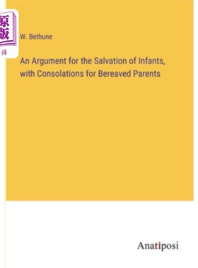 海外直订An Argument for the Salvation of Infants, with Consolations for Bereaved Parents 拯救婴儿的论点，对失去父母
