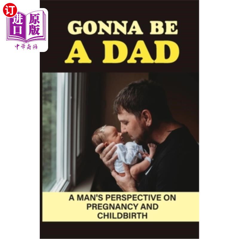 海外直订Gonna Be A Dad: A Man'S Perspective On Pregnancy And Childbirth: Pregnancy Throu 要当爸爸:一个男人对怀孕和