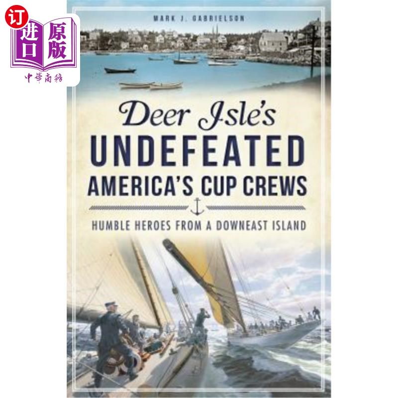 海外直订Deer Isle's Undefeated America's Cup Crews: Humble Heroes from a Downeast Island 鹿岛不败的美国杯队员：来自