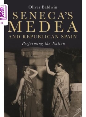 海外直订Seneca's Medea and Republican Spain: Performing the Nation 塞内加的《美狄亚与共和西班牙:表演国家