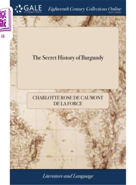 海外直订The Secret History of Burgundy: Or, the Amorous and Political Intrigues of Charl 勃艮第的秘史:勃艮第公爵查