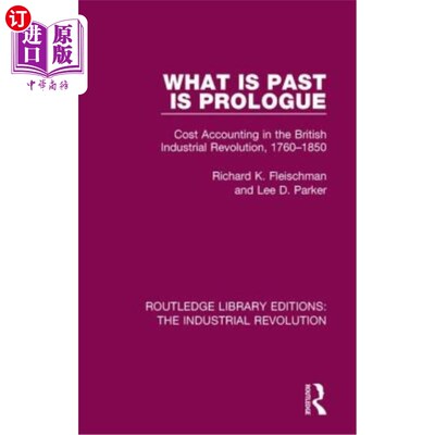 海外直订What is Past is Prologue: Cost Accounting in the British Industrial Revolution,  什么是过去是序幕:1