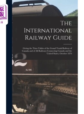 海外直订The International Railway Guide: Giving the Time-tables of the Grand Trunk Railw 国际铁路指南:提供加拿大大