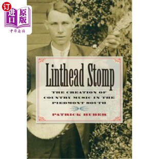 海外直订Linthead Stomp: The Creation of Country Music in the Piedmont South 林特海德·斯托普:山麓南部乡村音乐的创作