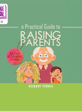 海外直订A Practical Guide to Raising Parents: As Told by Grandpa Ferris 《培养父母的实用指南:由费里斯爷爷讲》