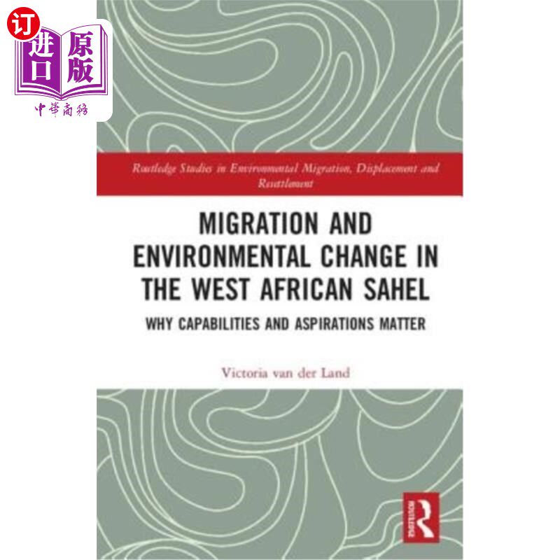 海外直订Migration and Environmental Change in the West African Sahel: Why Capabilities a 西非萨赫勒地区的移徙和环境