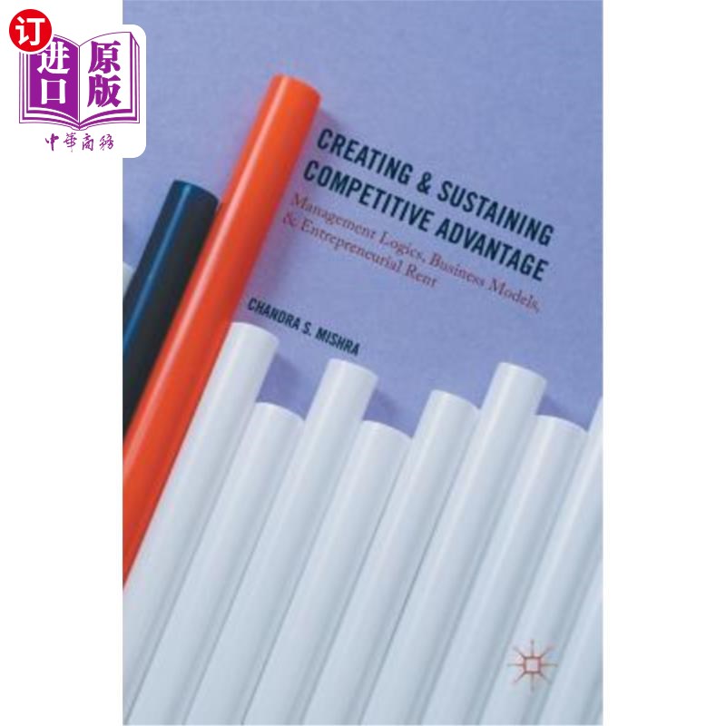 海外直订Creating and Sustaining Competitive Advantage: Management Logics, Business Model 创造和维持竞争优势：管理逻