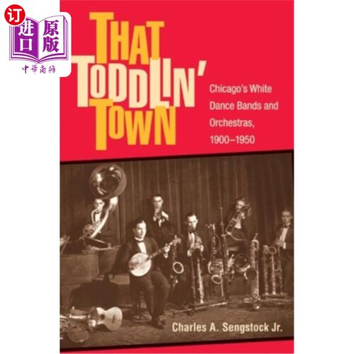 海外直订That Toddlin' Town: Chicago's White Dance Bands and Orchestras, 1900-1950 Toddlin镇：1900-195