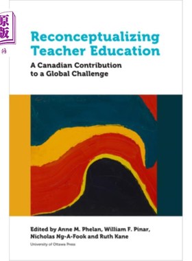 海外直订Reconceptualizing Teacher Education: A Canadian Contribution to a Global Challen 重新定义教师教育:加拿大对