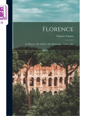 海外直订Florence: Its History: The Medici, The Humanists, Letters, Arts 佛罗伦萨:它的历史:美第奇，人文主义者，文学