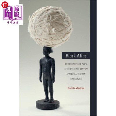 海外直订Black Atlas: Geography and Flow in Nineteenth-Century African American Literatur 黑人地图集:十九世纪非裔美