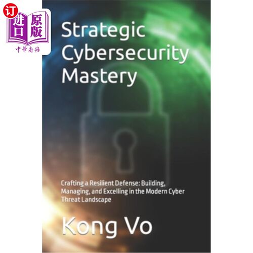 海外直订Strategic Cybersecurity Mastery: Crafting a Resilient Defense: Building, Managin 战略安全精通：制作弹性
