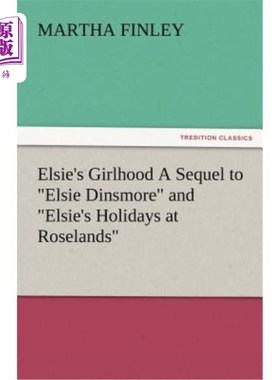 海外直订Elsie's Girlhood a Sequel to Elsie Dinsmore and Elsie's Holidays at Roselands 《埃尔西的少女时代》是《埃尔