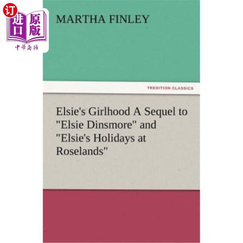海外直订Elsie's Girlhood a Sequel to Elsie Dinsmore and Elsie's Holidays at Roselands 《埃尔西的少女时代》是《埃尔