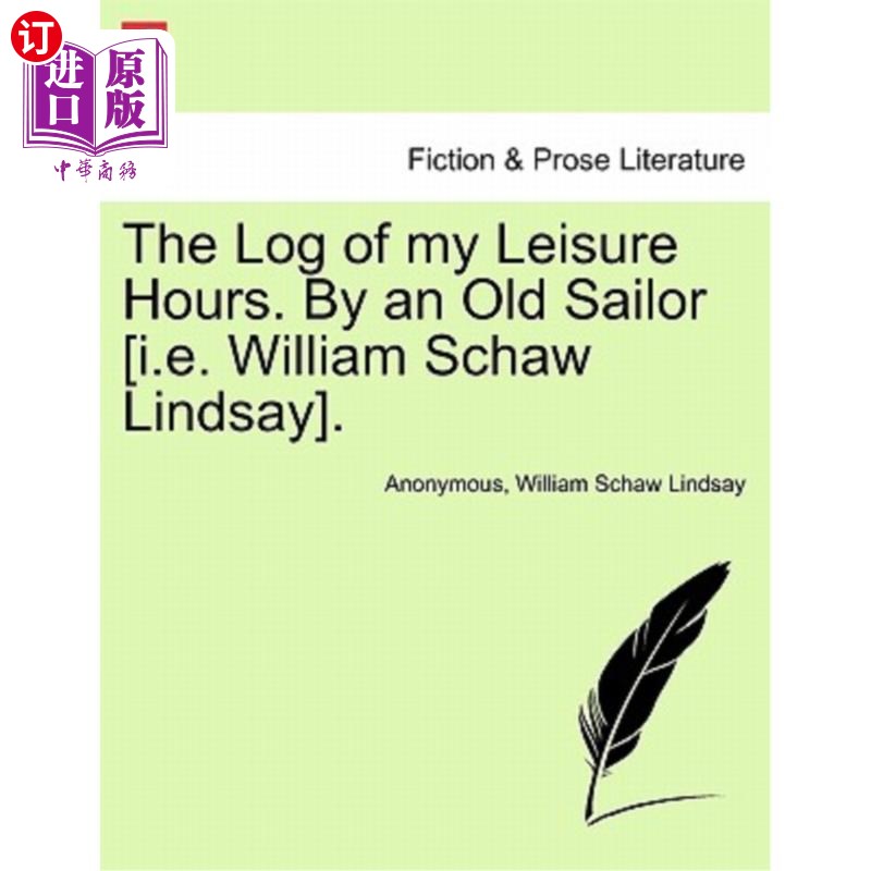 海外直订The Log of My Leisure Hours. by an Old Sailor [I.E. William Schaw Lindsay], Vol. 我闲暇时间的日志。作者：一