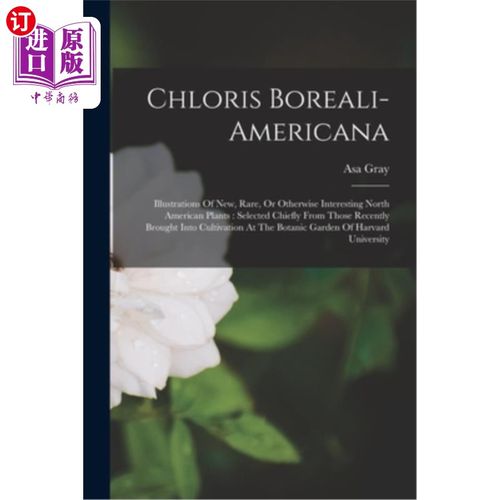 海外直订Chloris Boreali-americana: Illustrations Of New, Rare, Or Otherwise Interesting  美洲北方绿萝:新的，罕见的
