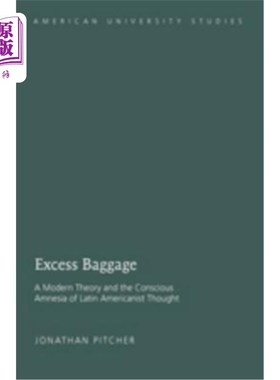 海外直订Excess Baggage: A Modern Theory and the Conscious Amnesia of Latin Americanist T 多余的包袱：拉丁美洲思想的