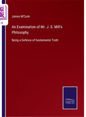 海外直订An Examination of Mr. J. S. Mill's Philosophy: Being a Defence of fundamental Tr 对j.s.密尔先生哲学的考察: