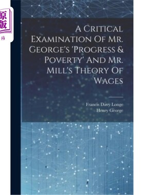 海外直订A Critical Examination Of Mr. George's 'progress & Poverty' And Mr. Mill's Theor 对乔治先生的“进步与贫困”