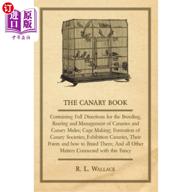 海外直订The Canary Book: Containing Full Directions for the Breeding, Rearing and Manage 金丝雀手册:包含金丝雀和金