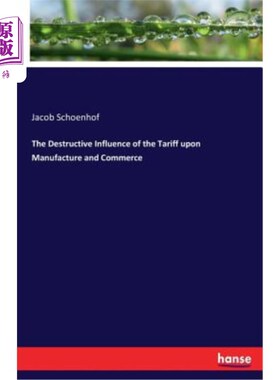 海外直订The Destructive Influence of the Tariff upon Manufacture and Commerce 关税对制造业和商业的破坏性影响