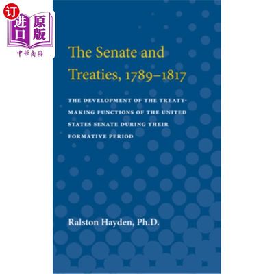 海外直订The Senate and Treaties, 1789-1817: The Development of the Treaty-Making Functio 《参议院与条约》，1