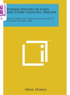 海外直订Pioneer History of Coos and Curry Counties, Oregon: Heroic Deeds and Thrilling A 俄勒冈州库斯县和库里县的先