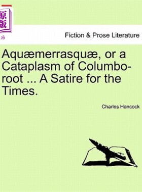 海外直订Aqu?merrasqu?, or a Cataplasm of Columbo-Root ... a Satire for the Times. 阿库？梅拉斯库？，或者是哥伦比亚