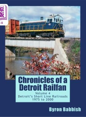 海外直订Chronicles of a Detroit Railfan Volume 4: Detroit's Short Line Railroads 1975 to 底特律铁路迷编年史第4卷：1