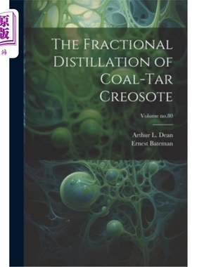 海外直订The Fractional Distillation of Coal-tar Creosote; Volume no.80 煤焦油杂酚油分馏工艺研究体积no.80