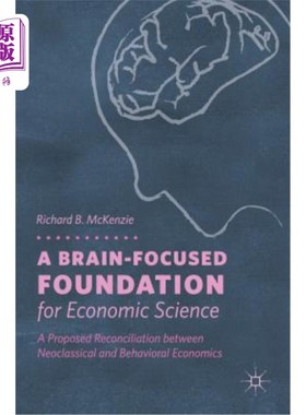 海外直订A Brain-Focused Foundation for Economic Science: A Proposed Reconciliation Betwe 一个以脑为中心的经济科学：