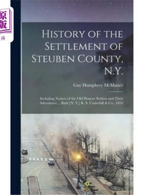 海外直订History of the Settlement of Steuben County, N.Y.: Including Notices of the Old  纽约州斯图本县的历史:包括