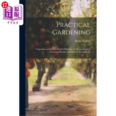 海外直订Practical Gardening: Vegetables and Fruits, Helpful Hints for the Home Garden, C 实用园艺：蔬菜和水果，家庭