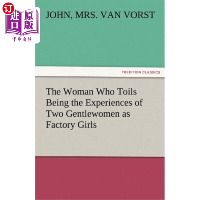 海外直订The Woman Who Toils Being the Experiences of Two Gentlewomen as Factory Girls 作为女工的两个贵妇人的艰辛经