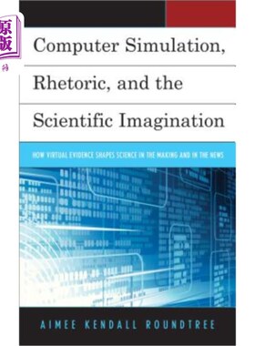 海外直订Computer Simulation, Rhetoric, and the Scientific Imagination: How Virtual Evide 计算机模拟、修辞和科学想象