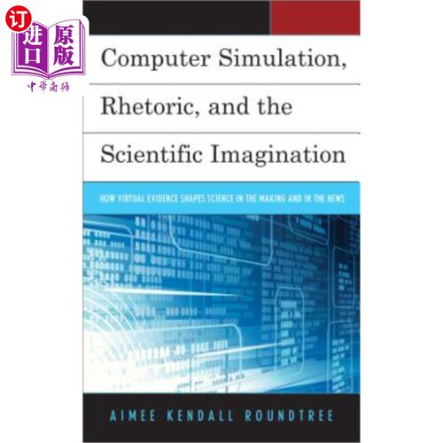 海外直订Computer Simulation, Rhetoric, and the Scientific Imagination: How Virtual Evide 计算机模拟、修辞和科学想象