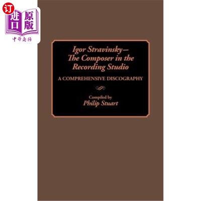 海外直订Igor Stravinsky--The Composer in the Recording Studio: A Comprehensive Discograp 伊戈尔·斯特拉文斯基——录