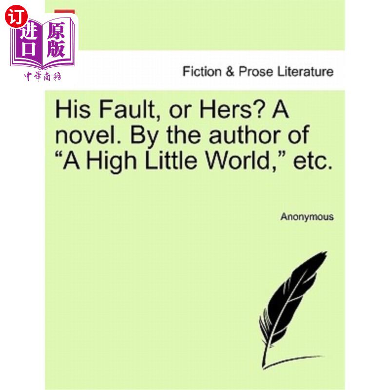海外直订His Fault, or Hers? a Novel. by the Author of "A High Little World," Etc. 他的错,还是她的错?一本小说。《小