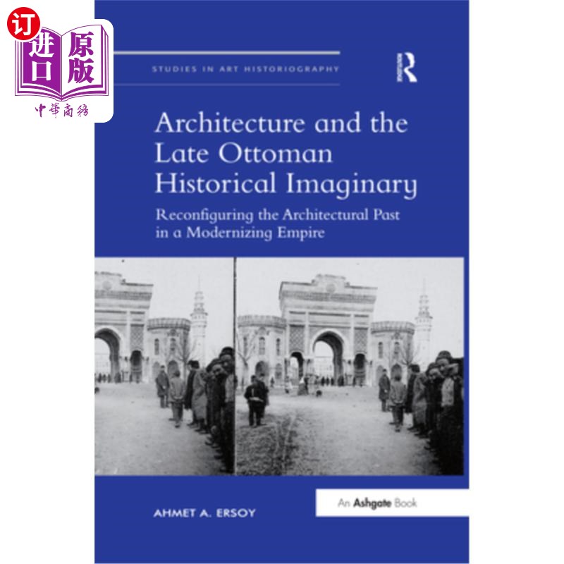 海外直订Architecture and the Late Ottoman Historical Imaginary: Reconfiguring the Archit 建筑与奥斯曼帝国晚期的历史