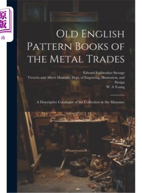 海外直订Old English Pattern Books of the Metal Trades; a Descriptive Catalogue of the Co 古英语金属行业模式手册博物