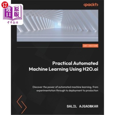海外直订Practical Automated Machine Learning Using H2O.ai: Discover the power of automat 使用H2O的实用自动机器学习