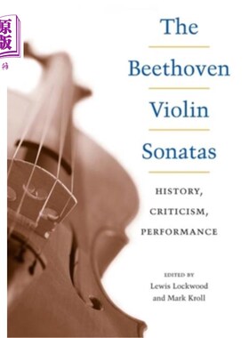 海外直订The Beethoven Violin Sonatas: History, Criticism, Performance 贝多芬小提琴奏鸣曲:历史、批评、表演