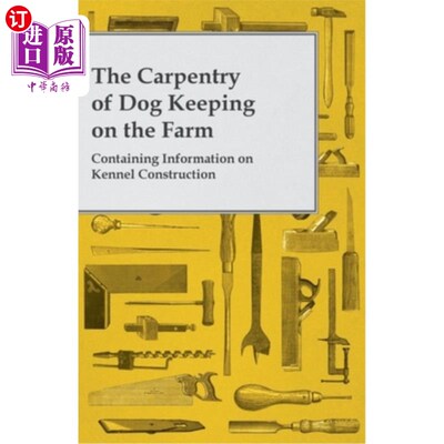 海外直订The Carpentry of Dog Keeping on the Farm - Containing Information on Kennel Cons 农场养犬的木工-包含养犬场