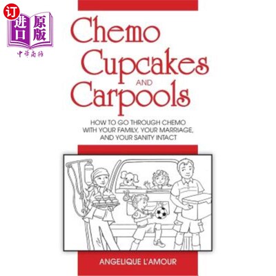 海外直订Chemo, Cupcakes and Carpools: How To Go Through Chemo With Your Family, Your Mar 化疗、纸杯蛋糕和拼车:如何